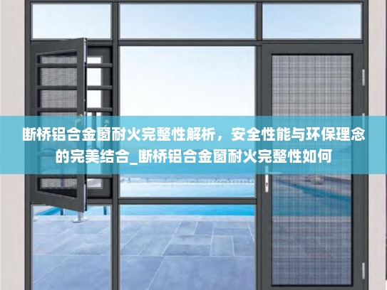 断桥铝合金窗耐火完整性解析，安全性能与环保理念的完美结合_断桥铝合金窗耐火完整性如何