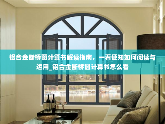 铝合金断桥窗计算书解读指南，一看便知如何阅读与运用_铝合金断桥窗计算书怎么看