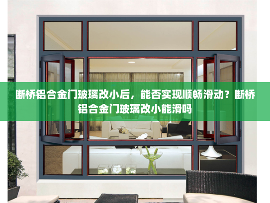 断桥铝合金门玻璃改小后，能否实现顺畅滑动？断桥铝合金门玻璃改小能滑吗