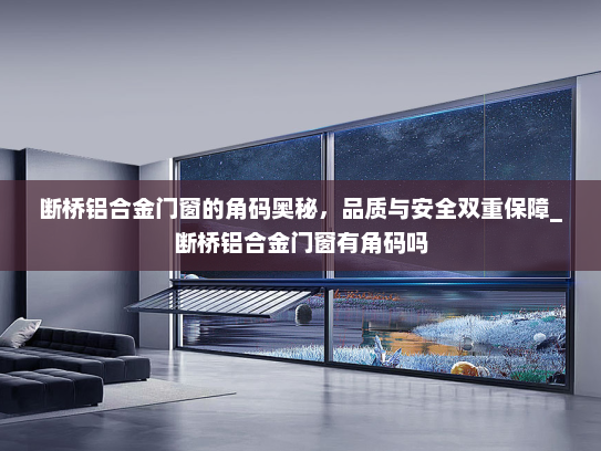 断桥铝合金门窗的角码奥秘，品质与安全双重保障_断桥铝合金门窗有角码吗