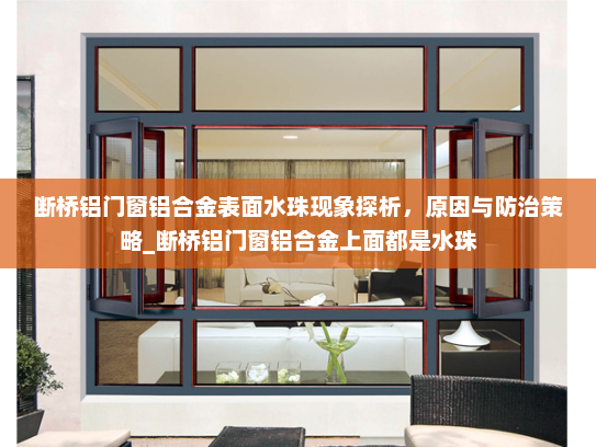 断桥铝门窗铝合金表面水珠现象探析，原因与防治策略_断桥铝门窗铝合金上面都是水珠