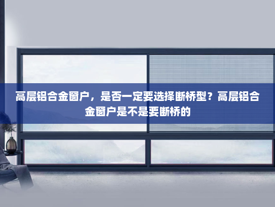 高层铝合金窗户，是否一定要选择断桥型？高层铝合金窗户是不是要断桥的