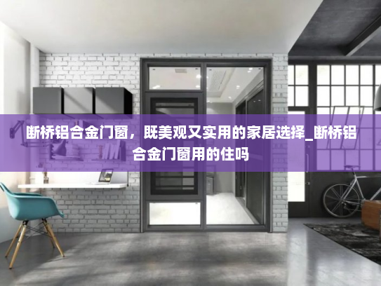 断桥铝合金门窗，既美观又实用的家居选择_断桥铝合金门窗用的住吗