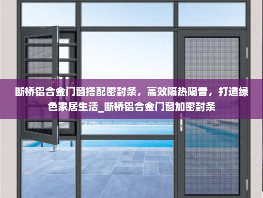 断桥铝合金门窗搭配密封条，高效隔热隔音，打造绿色家居生活_断桥铝合金门窗加密封条
