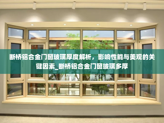 断桥铝合金门窗玻璃厚度解析，影响性能与美观的关键因素_断桥铝合金门窗玻璃多厚