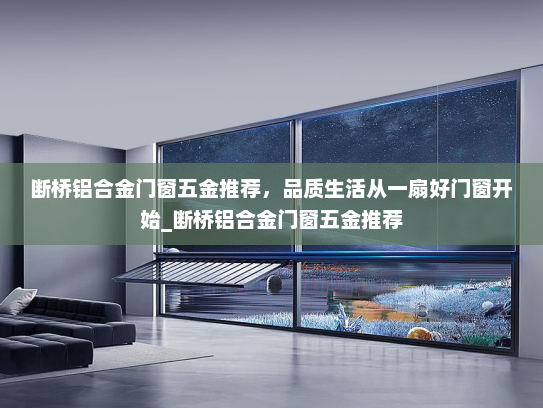 断桥铝合金门窗五金推荐，品质生活从一扇好门窗开始_断桥铝合金门窗五金推荐