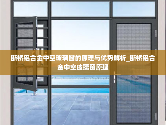 断桥铝合金中空玻璃窗的原理与优势解析_断桥铝合金中空玻璃窗原理