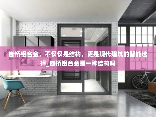 断桥铝合金，不仅仅是结构，更是现代建筑的智能选择_断桥铝合金是一种结构吗