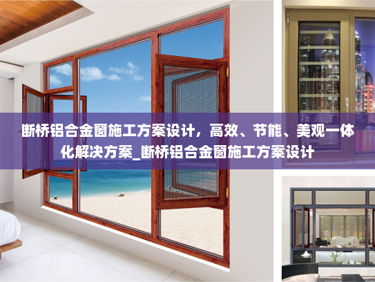 断桥铝合金窗施工方案设计，高效、节能、美观一体化解决方案_断桥铝合金窗施工方案设计