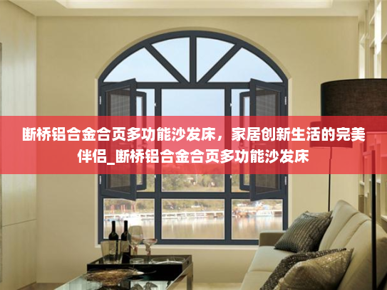 断桥铝合金合页多功能沙发床，家居创新生活的完美伴侣_断桥铝合金合页多功能沙发床