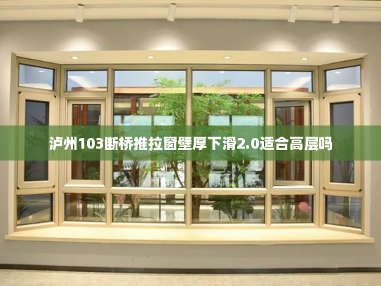 泸州103断桥推拉窗壁厚下滑2.0适合高层吗
