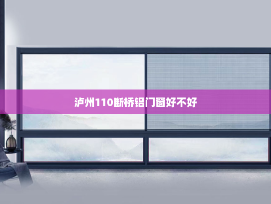 泸州110断桥铝门窗好不好