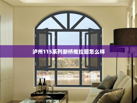 泸州115系列断桥推拉窗怎么样