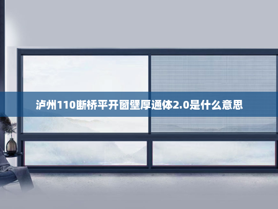泸州110断桥平开窗壁厚通体2.0是什么意思