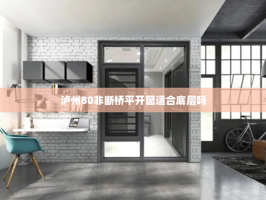 泸州80非断桥平开窗适合底层吗