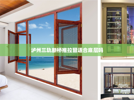泸州三轨断桥推拉窗适合底层吗