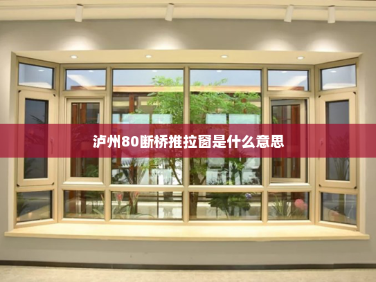 泸州80断桥推拉窗是什么意思