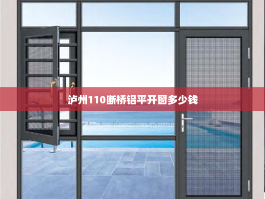 泸州110断桥铝平开窗多少钱