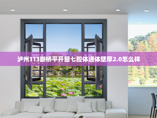 泸州113断桥平开窗七腔体通体壁厚2.0怎么样