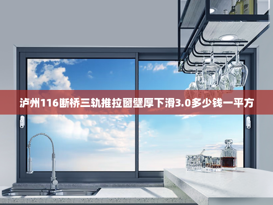 泸州116断桥三轨推拉窗壁厚下滑3.0多少钱一平方