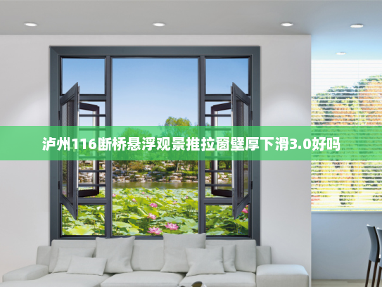泸州116断桥悬浮观景推拉窗壁厚下滑3.0好吗