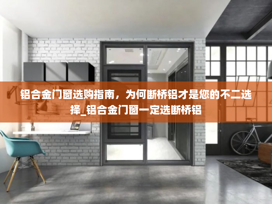 铝合金门窗选购指南，为何断桥铝才是您的不二选择_铝合金门窗一定选断桥铝