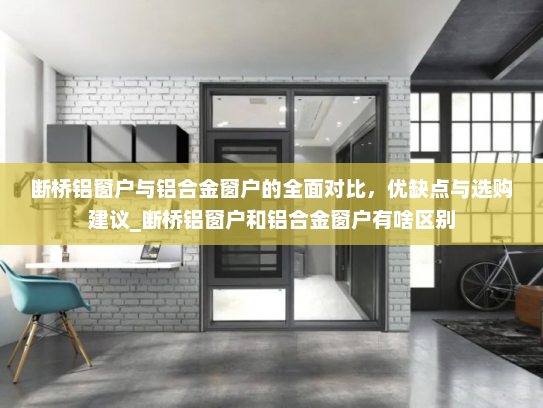 断桥铝窗户与铝合金窗户的全面对比，优缺点与选购建议_断桥铝窗户和铝合金窗户有啥区别