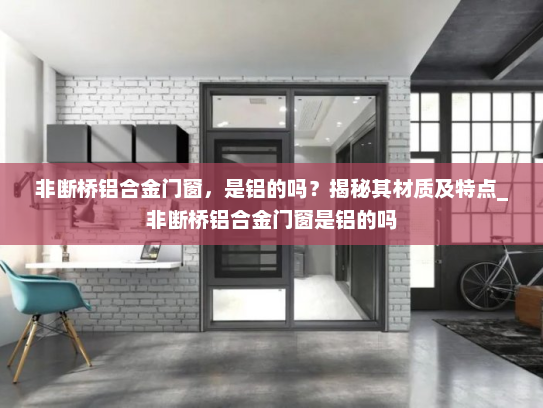 非断桥铝合金门窗，是铝的吗？揭秘其材质及特点_非断桥铝合金门窗是铝的吗