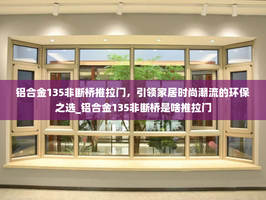 铝合金135非断桥推拉门，引领家居时尚潮流的环保之选_铝合金135非断桥是啥推拉门