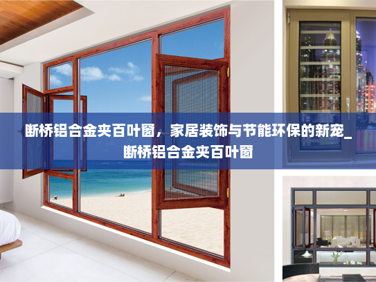 断桥铝合金夹百叶窗，家居装饰与节能环保的新宠_断桥铝合金夹百叶窗