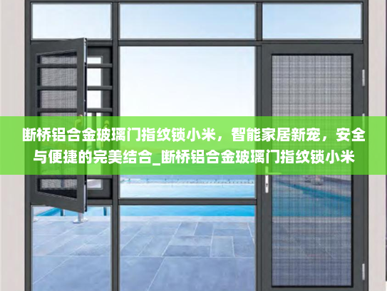 断桥铝合金玻璃门指纹锁小米，智能家居新宠，安全与便捷的完美结合_断桥铝合金玻璃门指纹锁小米