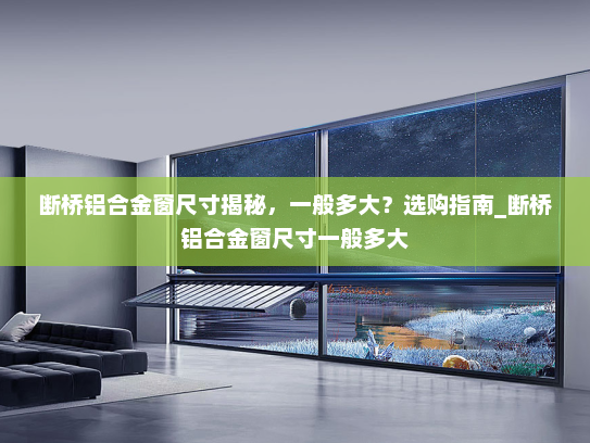断桥铝合金窗尺寸揭秘，一般多大？选购指南_断桥铝合金窗尺寸一般多大