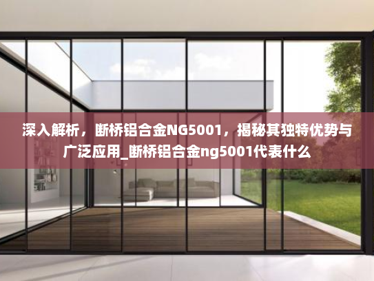 深入解析，断桥铝合金NG5001，揭秘其独特优势与广泛应用_断桥铝合金ng5001代表什么