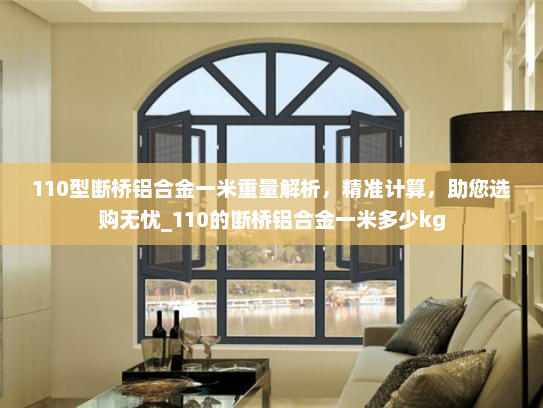 110型断桥铝合金一米重量解析，精准计算，助您选购无忧_110的断桥铝合金一米多少kg