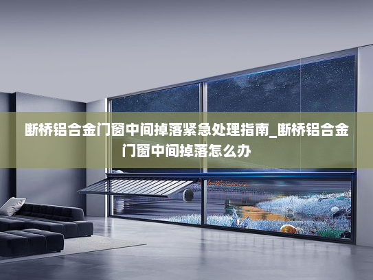 断桥铝合金门窗中间掉落紧急处理指南_断桥铝合金门窗中间掉落怎么办