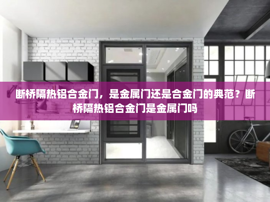 断桥隔热铝合金门，是金属门还是合金门的典范？断桥隔热铝合金门是金属门吗