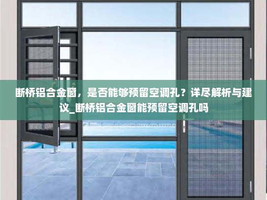 断桥铝合金窗，是否能够预留空调孔？详尽解析与建议_断桥铝合金窗能预留空调孔吗