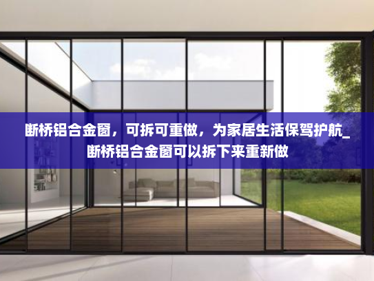 断桥铝合金窗，可拆可重做，为家居生活保驾护航_断桥铝合金窗可以拆下来重新做