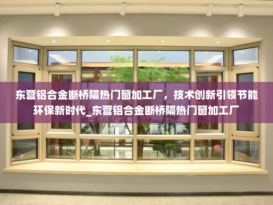 东营铝合金断桥隔热门窗加工厂，技术创新引领节能环保新时代_东营铝合金断桥隔热门窗加工厂
