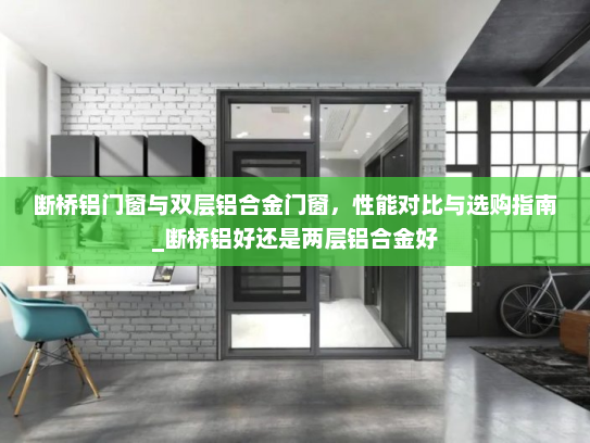 断桥铝门窗与双层铝合金门窗，性能对比与选购指南_断桥铝好还是两层铝合金好