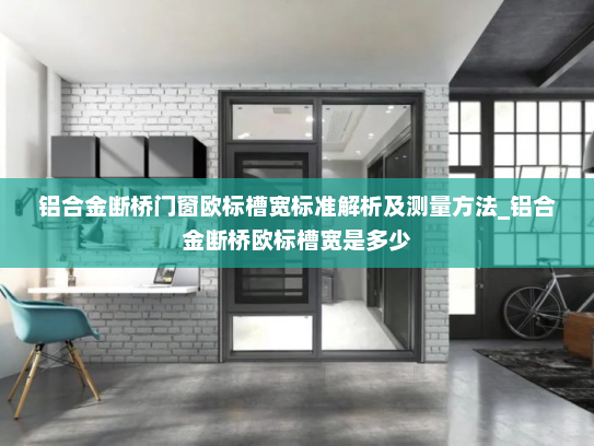 铝合金断桥门窗欧标槽宽标准解析及测量方法_铝合金断桥欧标槽宽是多少