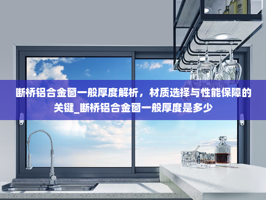 断桥铝合金窗一般厚度解析，材质选择与性能保障的关键_断桥铝合金窗一般厚度是多少