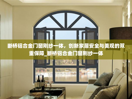 断桥铝合金门窗刚纱一体，创新家居安全与美观的双重保障_断桥铝合金门窗刚纱一体