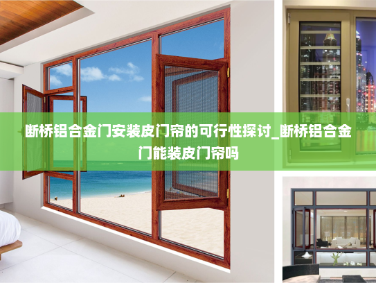断桥铝合金门安装皮门帘的可行性探讨_断桥铝合金门能装皮门帘吗