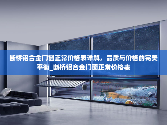 断桥铝合金门窗正常价格表详解，品质与价格的完美平衡_断桥铝合金门窗正常价格表