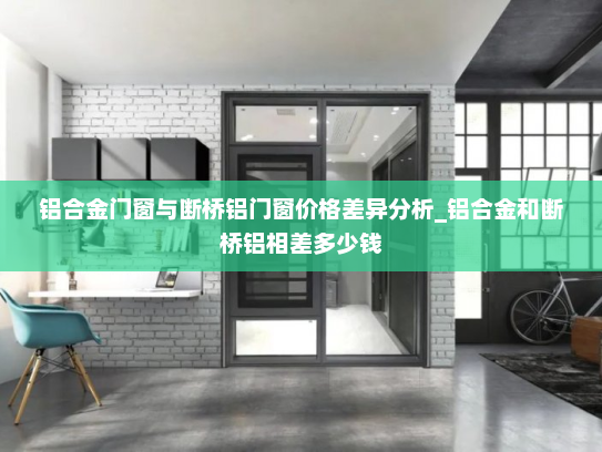 铝合金门窗与断桥铝门窗价格差异分析_铝合金和断桥铝相差多少钱