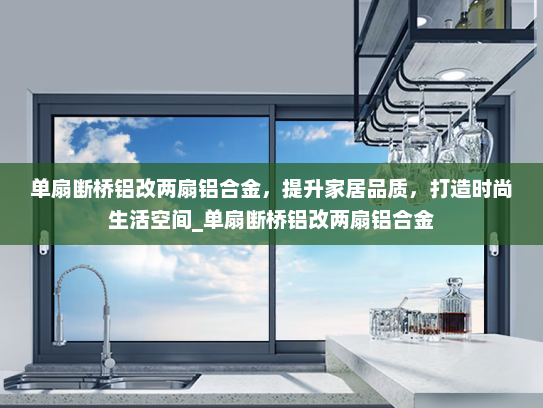 单扇断桥铝改两扇铝合金，提升家居品质，打造时尚生活空间_单扇断桥铝改两扇铝合金