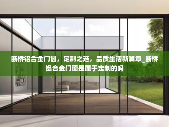 断桥铝合金门窗，定制之选，品质生活新篇章_断桥铝合金门窗是属于定制的吗