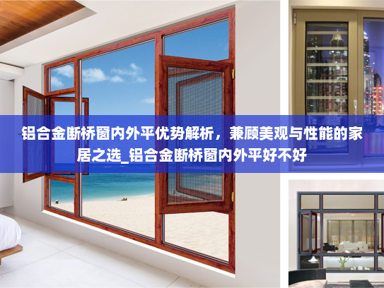 铝合金断桥窗内外平优势解析，兼顾美观与性能的家居之选_铝合金断桥窗内外平好不好
