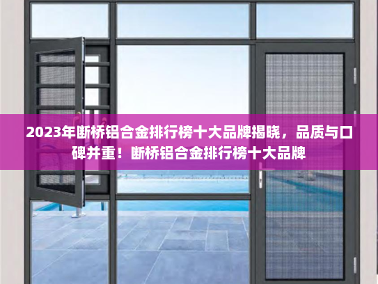 2023年断桥铝合金排行榜十大品牌揭晓，品质与口碑并重！断桥铝合金排行榜十大品牌